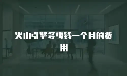 火山引擎多少钱一个月的费用