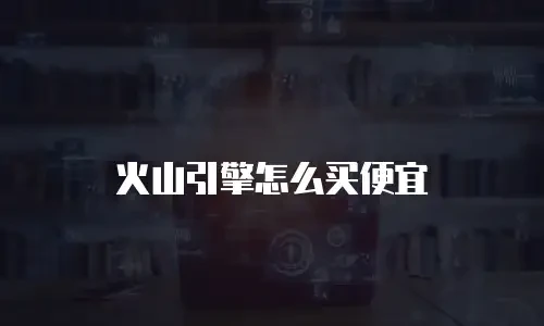 火山引擎怎么买便宜