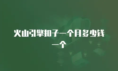 火山引擎扣子一个月多少钱一个