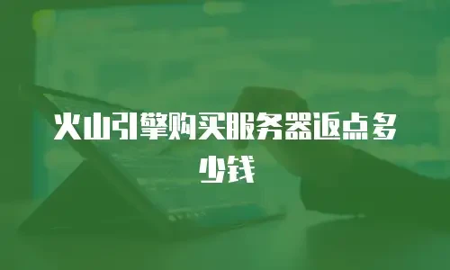 火山引擎购买服务器返点多少钱