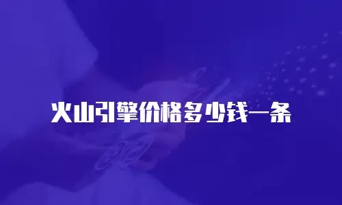 火山引擎价格多少钱一条