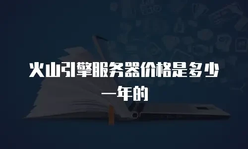 火山引擎服务器价格是多少一年的