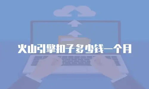 火山引擎扣子多少钱一个月