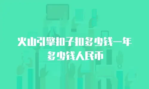 火山引擎扣子扣多少钱一年多少钱人民币