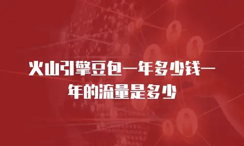 火山引擎豆包一年多少钱一年的流量是多少
