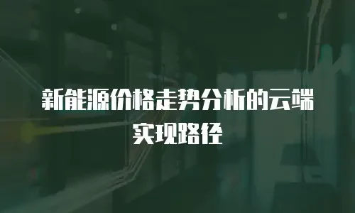 新能源价格走势分析的云端实现路径