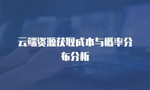云端资源获取成本与概率分布分析