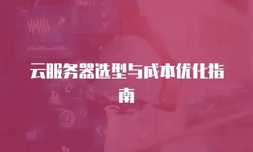 云服务器选型与成本优化指南