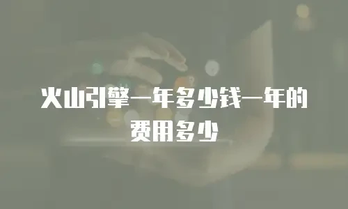 火山引擎一年多少钱一年的费用多少