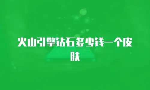 火山引擎钻石多少钱一个皮肤