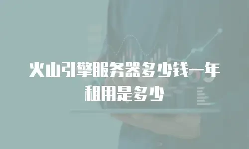 火山引擎服务器多少钱一年租用是多少