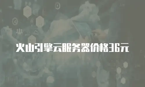 火山引擎云服务器价格36元