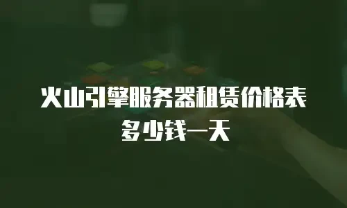 火山引擎服务器租赁价格表多少钱一天