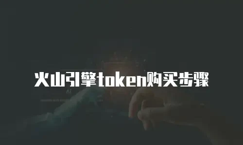 火山引擎token购买步骤