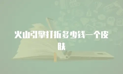 火山引擎打折多少钱一个皮肤
