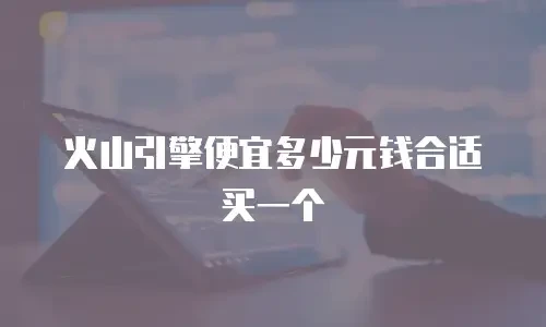 火山引擎便宜多少元钱合适买一个