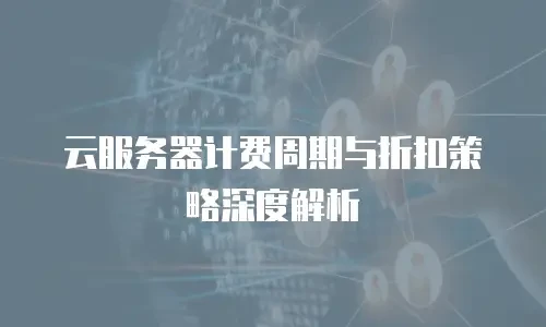云服务器计费周期与折扣策略深度解析