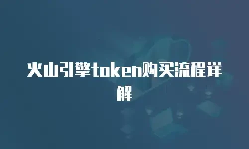 火山引擎token购买流程详解