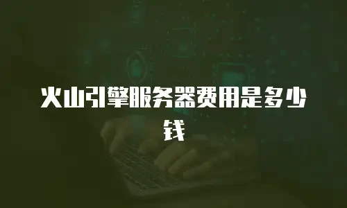 火山引擎服务器费用是多少钱