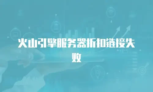火山引擎服务器折扣链接失败