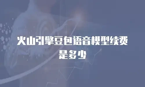 火山引擎豆包语音模型续费是多少