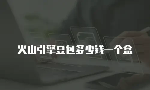 火山引擎豆包多少钱一个盒