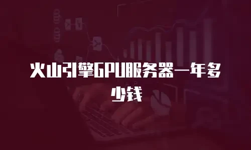 火山引擎GPU服务器一年多少钱