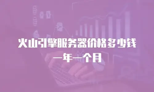 火山引擎服务器价格多少钱一年一个月