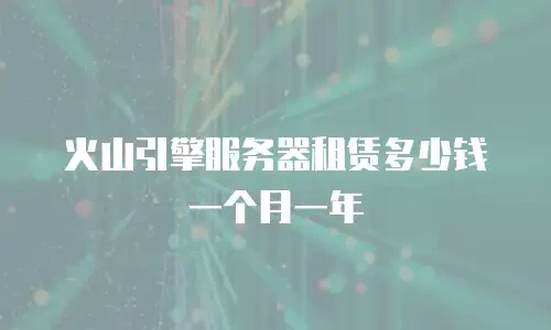 火山引擎服务器租赁多少钱一个月一年