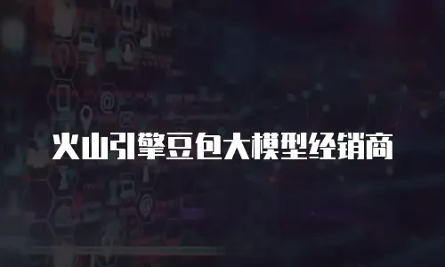 火山引擎豆包大模型经销商