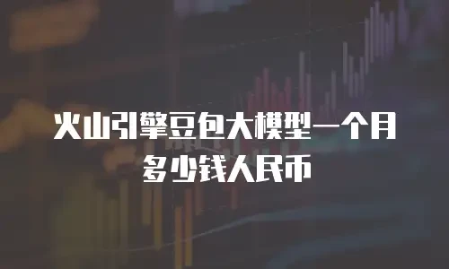 火山引擎豆包大模型一个月多少钱人民币