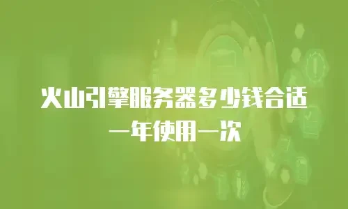 火山引擎服务器多少钱合适一年使用一次