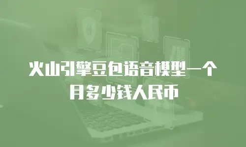 火山引擎豆包语音模型一个月多少钱人民币