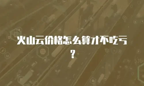 火山云价格怎么算才不吃亏？