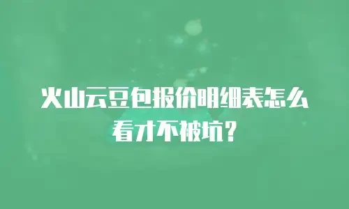火山云豆包报价明细表怎么看才不被坑？
