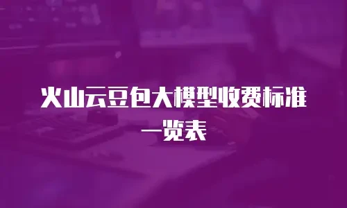 火山云豆包大模型收费标准一览表