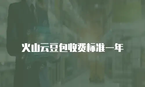 火山云豆包收费标准一年