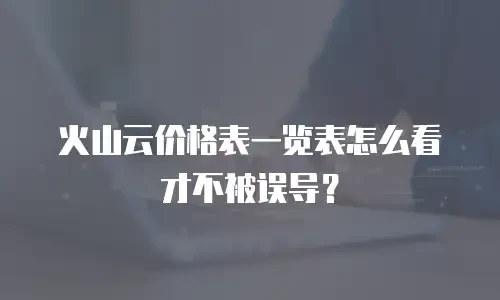 火山云价格表一览表怎么看才不被误导？