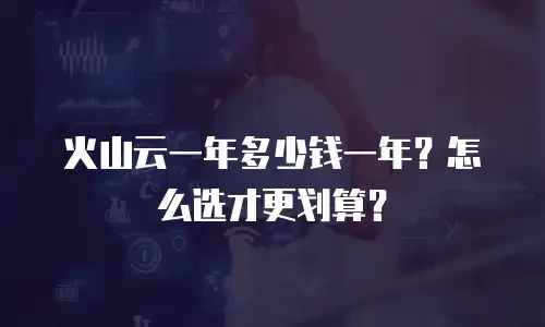 火山云一年多少钱一年？怎么选才更划算？