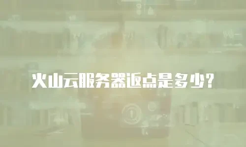 火山云服务器返点是多少？