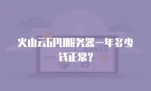 火山云GPU服务器一年多少钱正常？