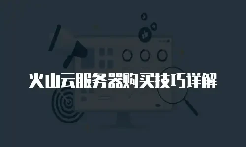 火山云服务器购买技巧详解
