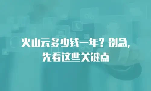 火山云多少钱一年？别急，先看这些关键点