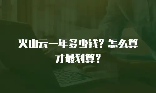 火山云一年多少钱？怎么算才最划算？