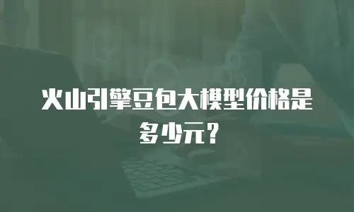 火山引擎豆包大模型价格是多少元？