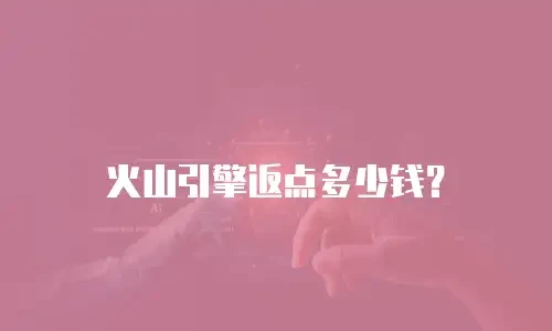 火山引擎返点多少钱？