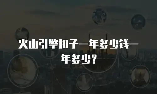 火山引擎扣子一年多少钱一年多少？
