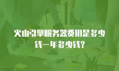 火山引擎服务器费用是多少钱一年多少钱？