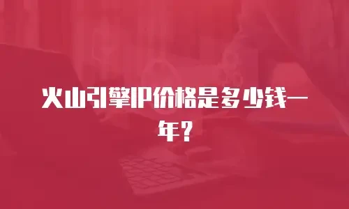 火山引擎IP价格是多少钱一年？