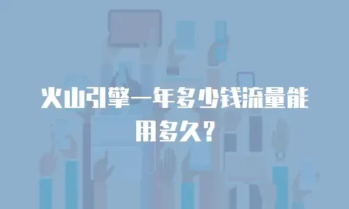 火山引擎一年多少钱流量能用多久？